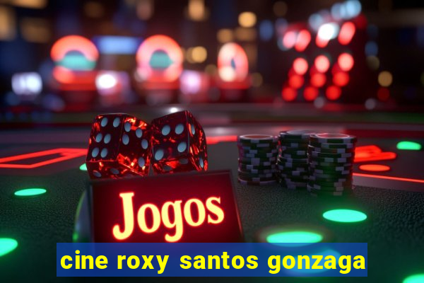 cine roxy santos gonzaga