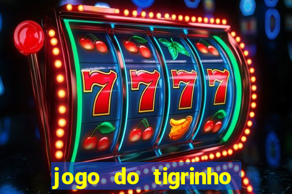 jogo do tigrinho ganha dinheiro de verdade