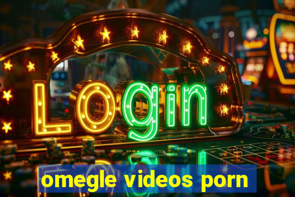 omegle videos porn