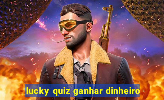 lucky quiz ganhar dinheiro