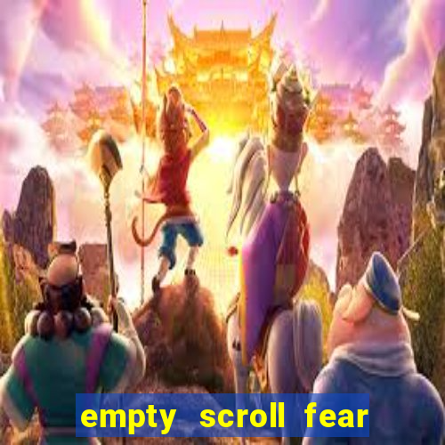 empty scroll fear and hunger best use