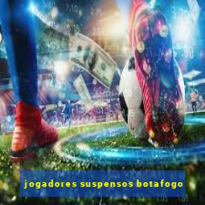 jogadores suspensos botafogo