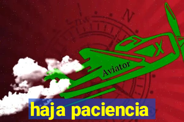 haja paciencia