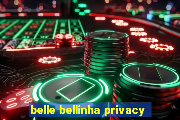 belle bellinha privacy