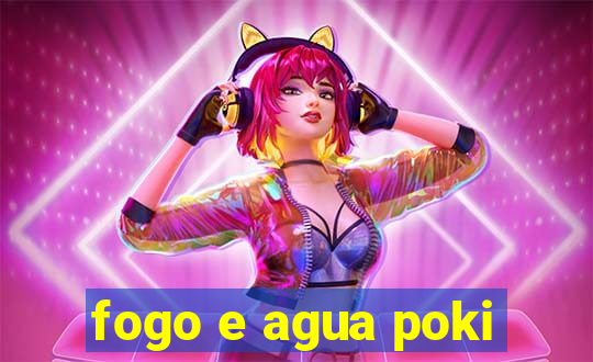 fogo e agua poki