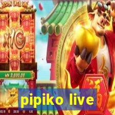 pipiko live