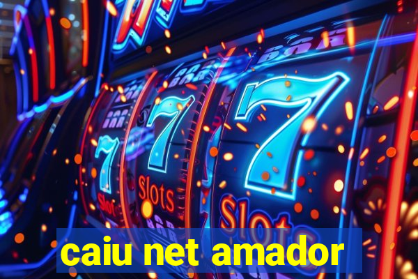 caiu net amador