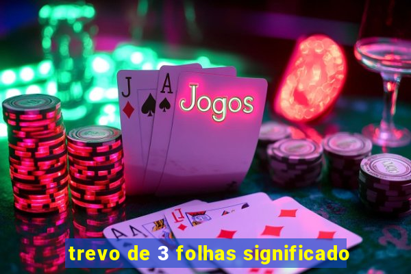 trevo de 3 folhas significado