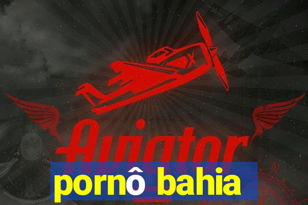 pornô bahia