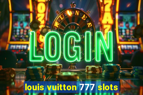 louis vuitton 777 slots