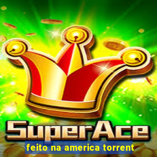 feito na america torrent