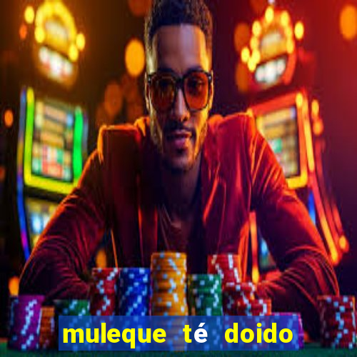 muleque té doido 4 assistir online