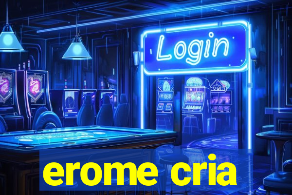 erome cria