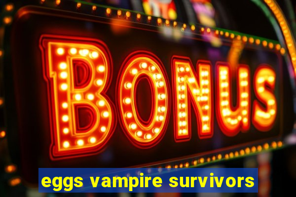 eggs vampire survivors