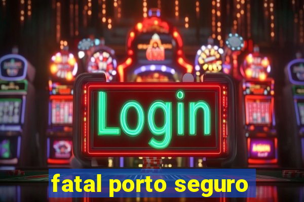 fatal porto seguro