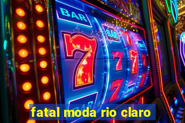 fatal moda rio claro