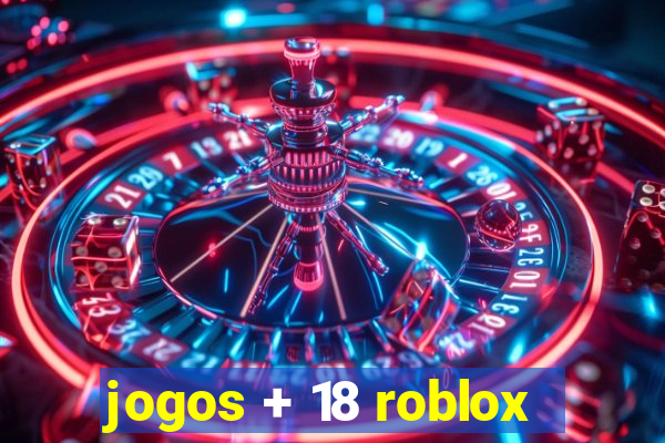 jogos + 18 roblox