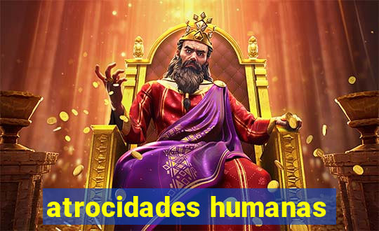 atrocidades humanas