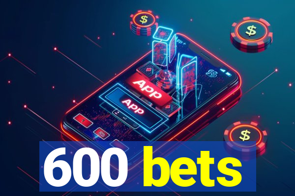 600 bets