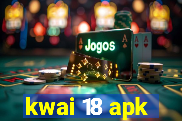 kwai 18 apk