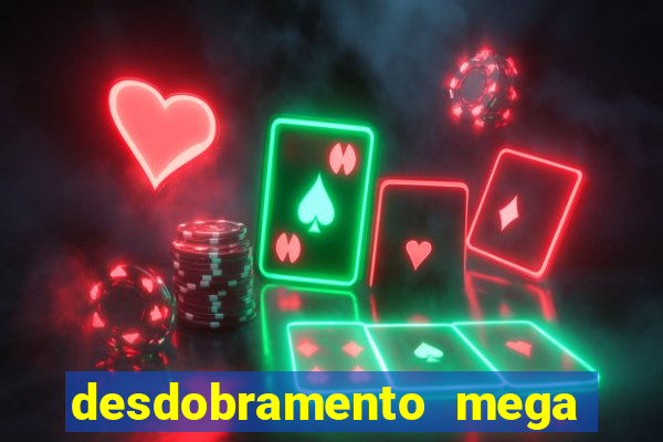 desdobramento mega sena 18 dezenas