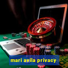 mari avila privacy