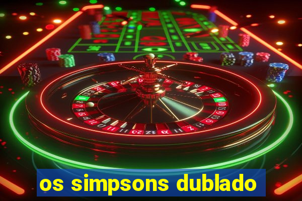 os simpsons dublado