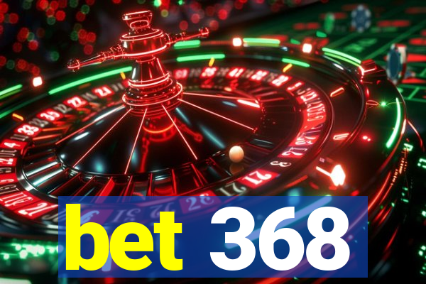 bet 368