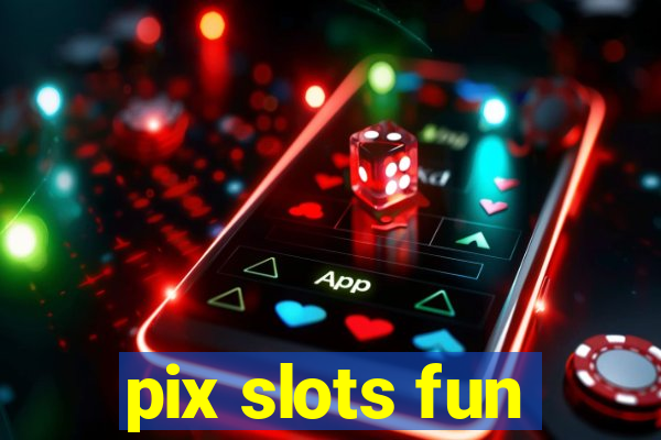 pix slots fun