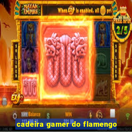 cadeira gamer do flamengo