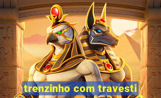 trenzinho com travesti