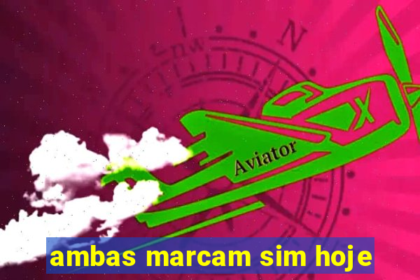 ambas marcam sim hoje