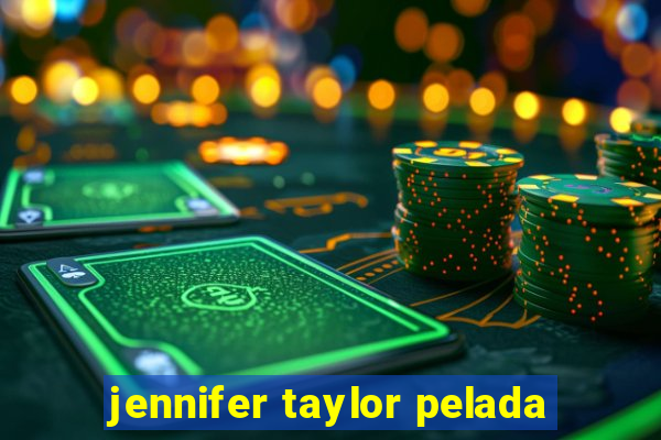 jennifer taylor pelada