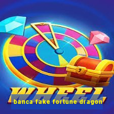 banca fake fortune dragon