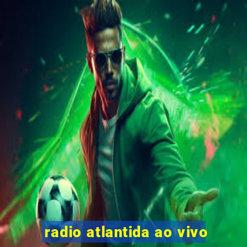 radio atlantida ao vivo