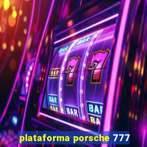 plataforma porsche 777