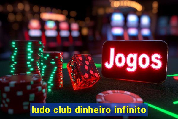 ludo club dinheiro infinito