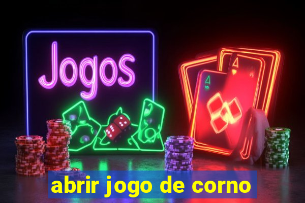 abrir jogo de corno