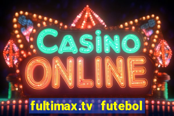 fultimax.tv futebol ao vivo