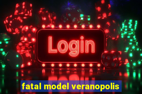 fatal model veranopolis