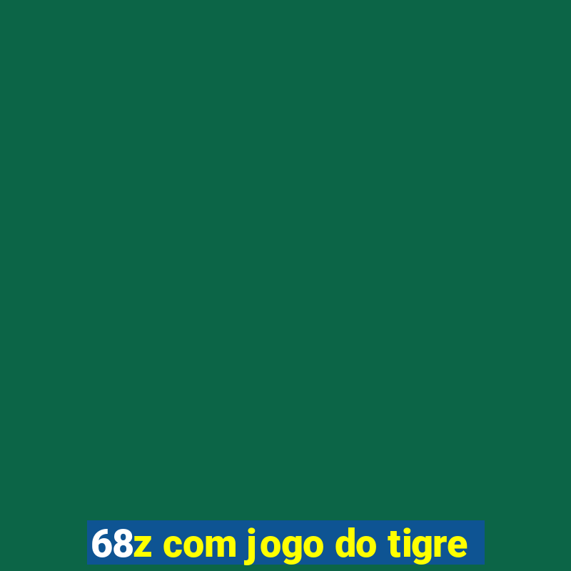 68z com jogo do tigre