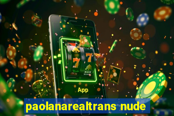 paolanarealtrans nude