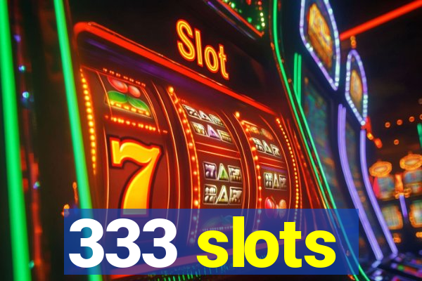 333 slots