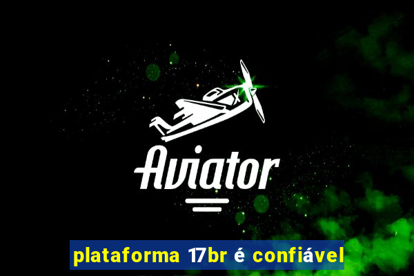 plataforma 17br é confiável