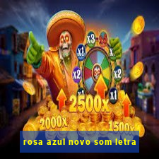 rosa azul novo som letra