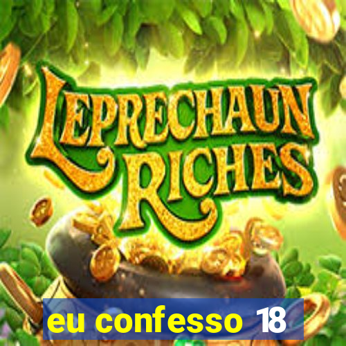 eu confesso 18