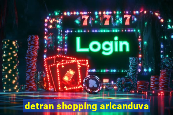 detran shopping aricanduva