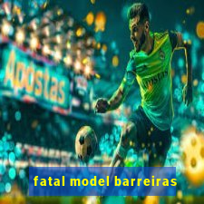 fatal model barreiras