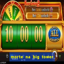 morte na big tower beto carrero