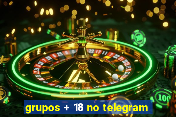 grupos + 18 no telegram